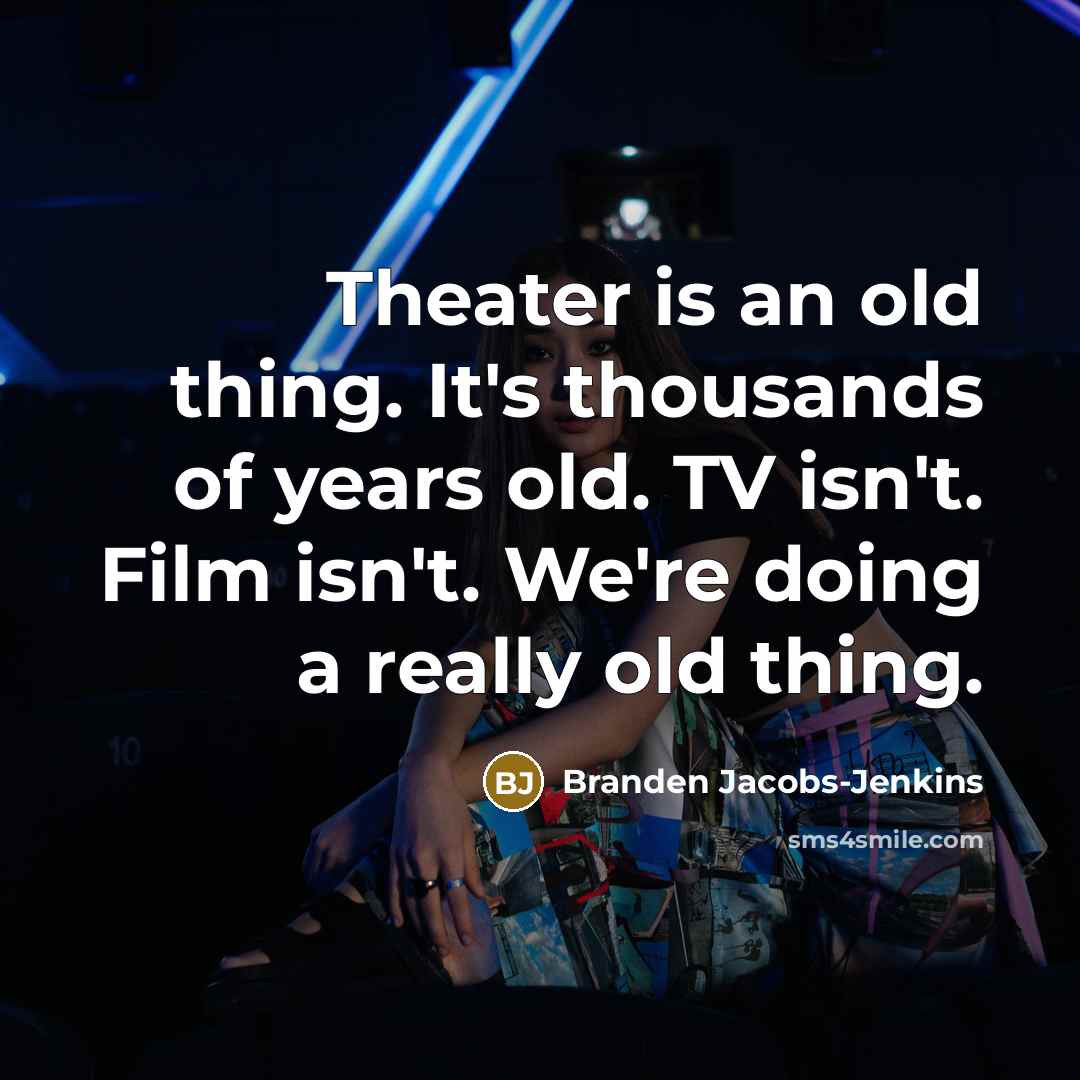 “Theater is an old thing. It's thousands of years old.…” quote by Branden Jacobs-Jenkins