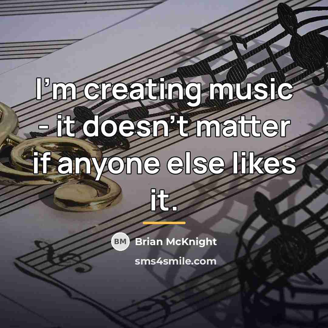 “I'm creating music - it doesn't matter if anyone else…” quote by Brian McKnight