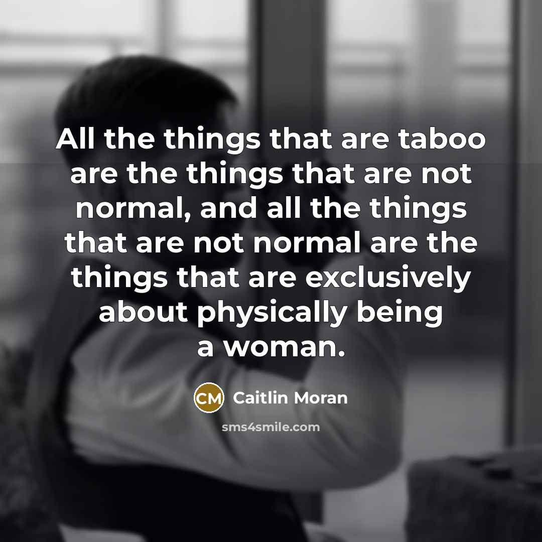 “All the things that are taboo are the things that…” quote by Caitlin Moran