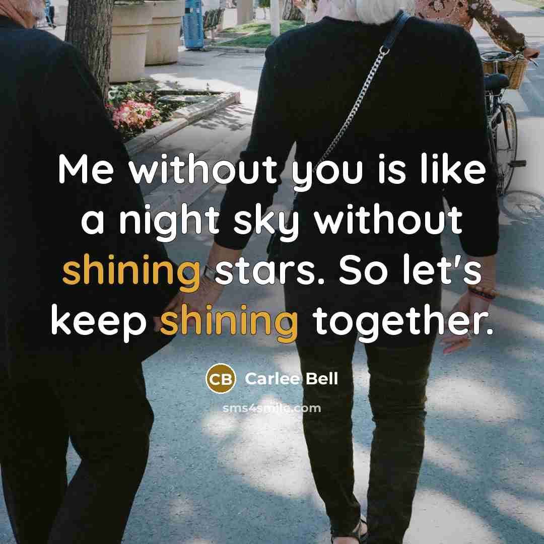 “Me without you is like a night sky without shining stars. So let's keep shining together.” quote by Carlee Bell