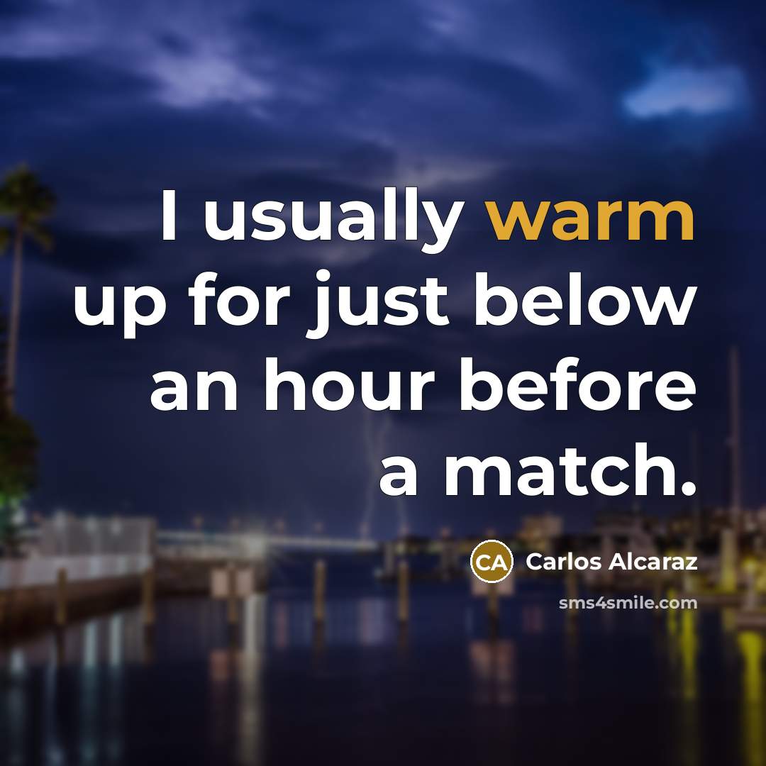 “I usually warm up for just below an hour before…” quote by Carlos Alcaraz
