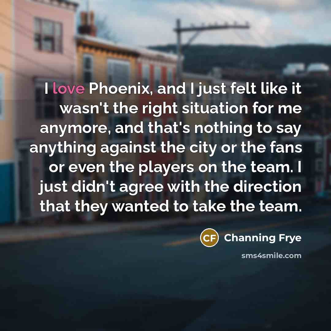 “I love Phoenix, and I just felt like it wasn't…” quote by Channing Frye