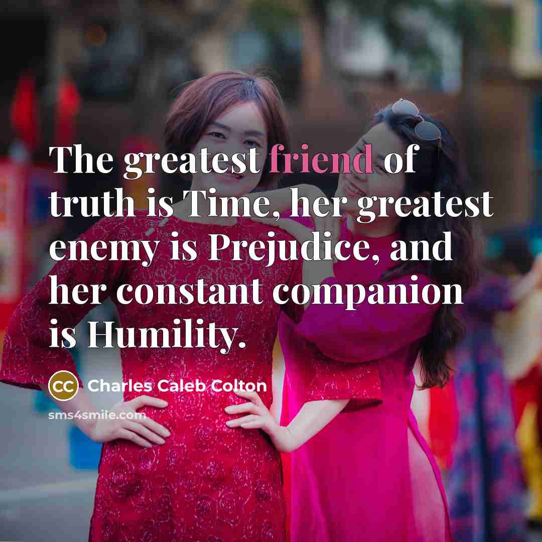 “The greatest friend of truth is Time, her greatest enemy…” quote by Charles Caleb Colton