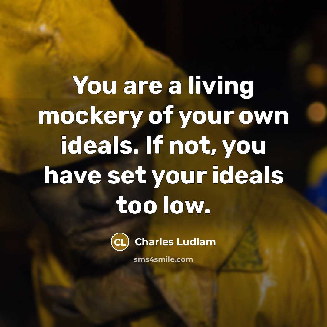 “You are a living mockery of your own ideals. If…” quote by Charles Ludlam