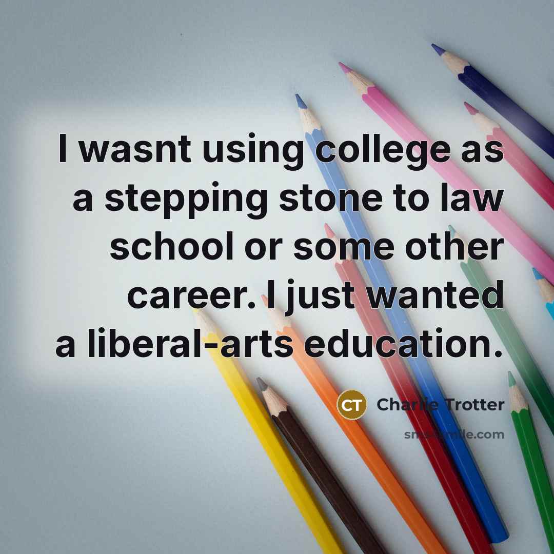 “I wasnt using college as a stepping stone to law…” quote by Charlie Trotter