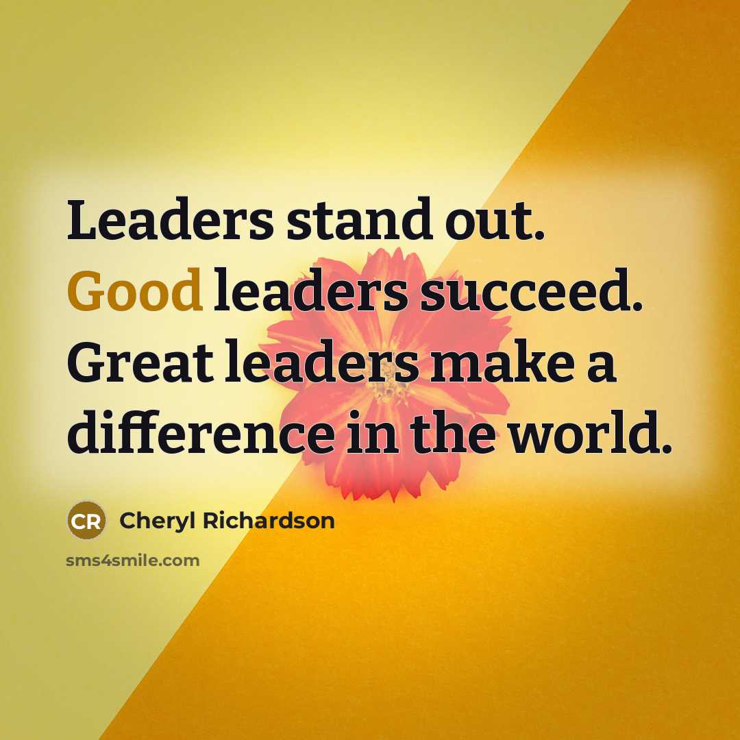 “Leaders stand out. Good leaders succeed. Great leaders make a…” quote by Cheryl Richardson