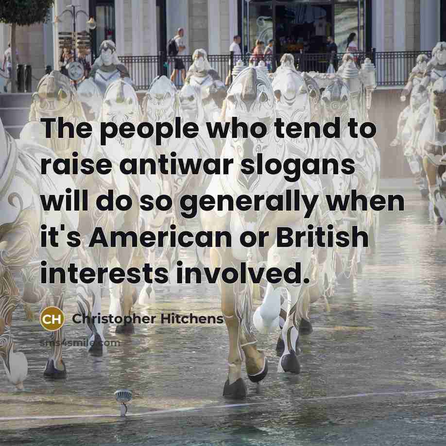 “The people who tend to raise antiwar slogans will do…” quote by Christopher Hitchens