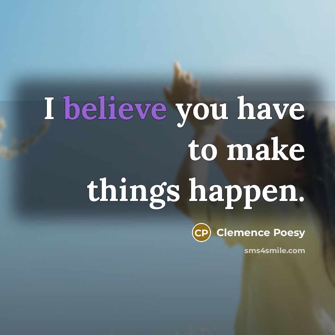 “I believe you have to make things happen.…” quote by Clemence Poesy