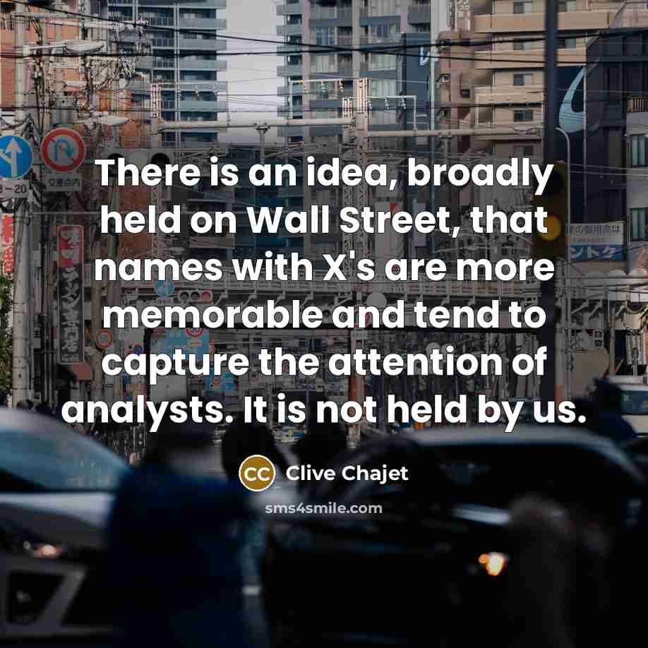 “There is an idea, broadly held on Wall Street, that names with X's are more memorable and tend to capture the attention of analysts. It is not held by us.” quote by Clive Chajet