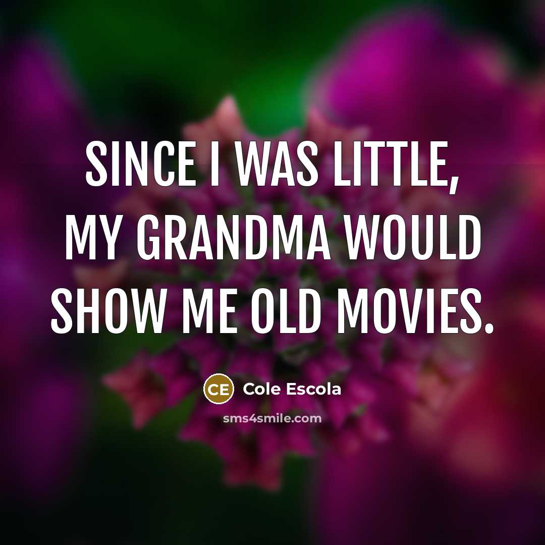 “Since I was little, my grandma would show me old…” quote by Cole Escola