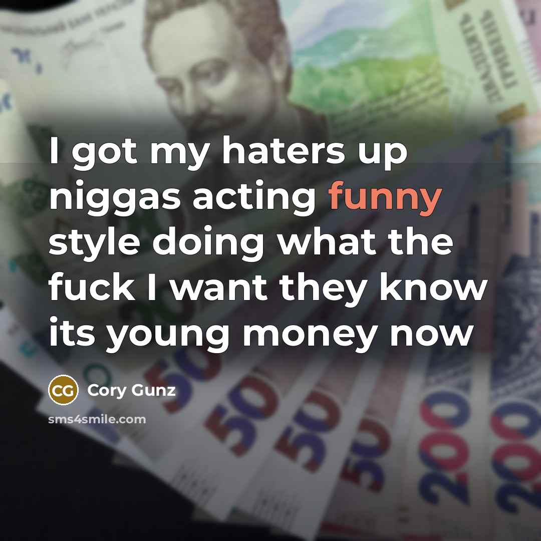 “I got my haters up niggas acting funny style doing what the fuck I want they know its young money now” quote by Cory Gunz