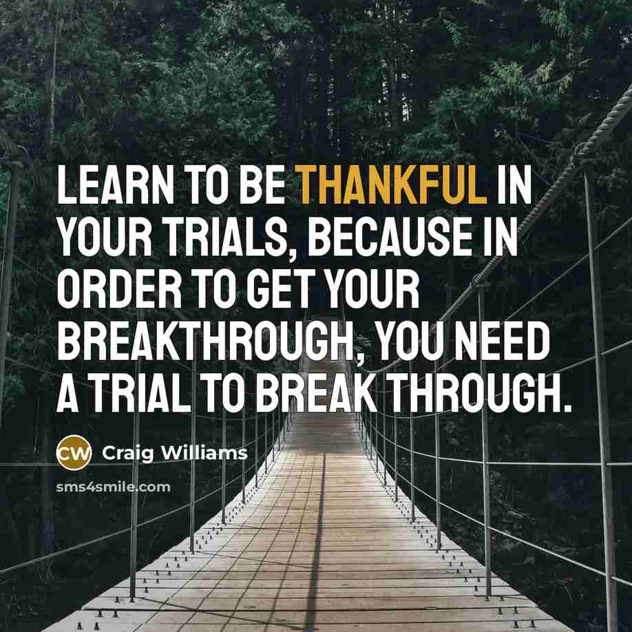 “Learn to be thankful in your trials, because in order…” quote by Craig Williams