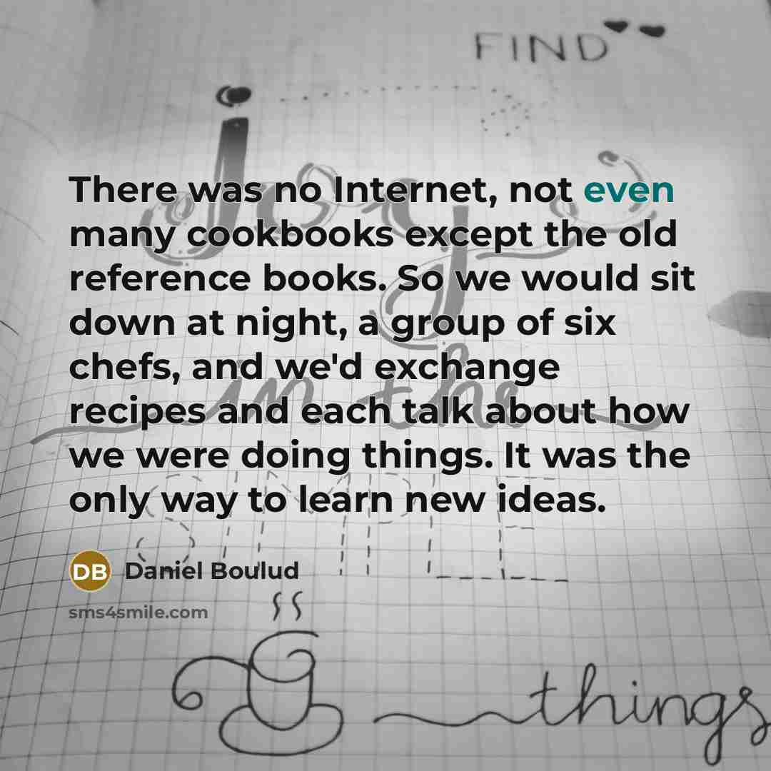 “There was no Internet, not even many cookbooks except the…” quote by Daniel Boulud