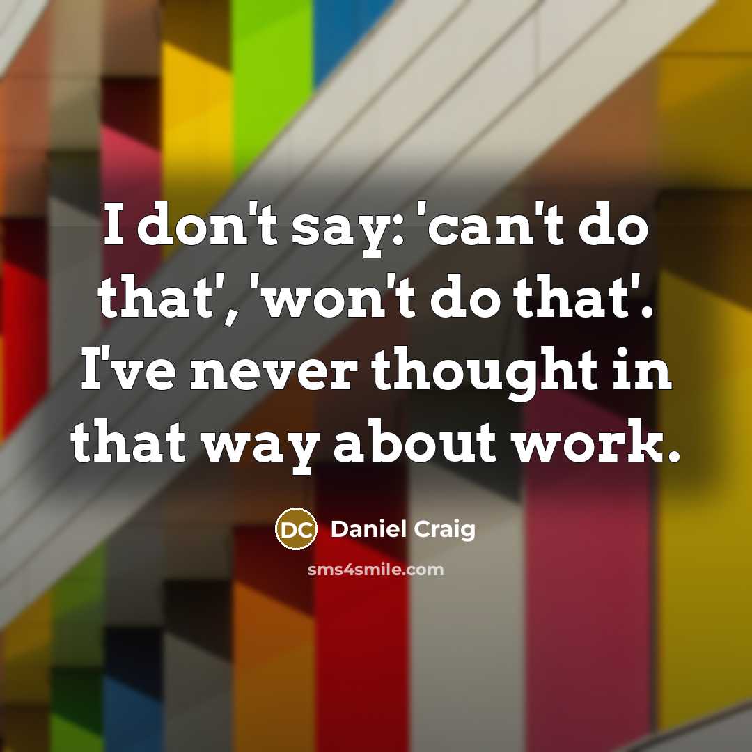 “I don't say: 'can't do that', 'won't do that'. I've…” quote by Daniel Craig