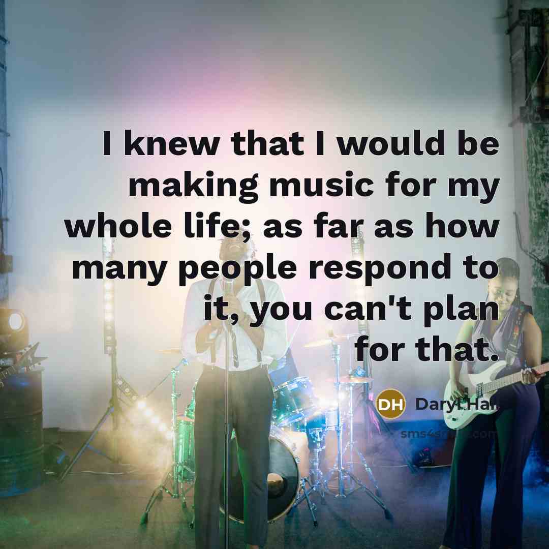 “I knew that I would be making music for my…” quote by Daryl Hall