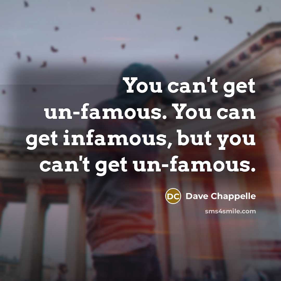 “You can't get un-famous. You can get infamous, but you…” quote by Dave Chappelle