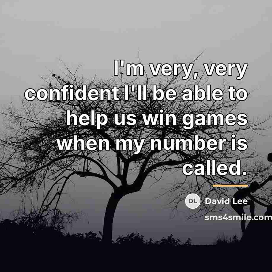 “I'm very, very confident I'll be able to help us…” quote by David Lee