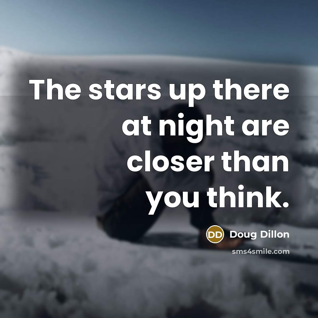 “The stars up there at night are closer than you…” quote by Doug Dillon