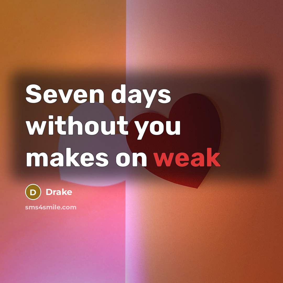 “Seven days without you makes on weak” quote by Drake