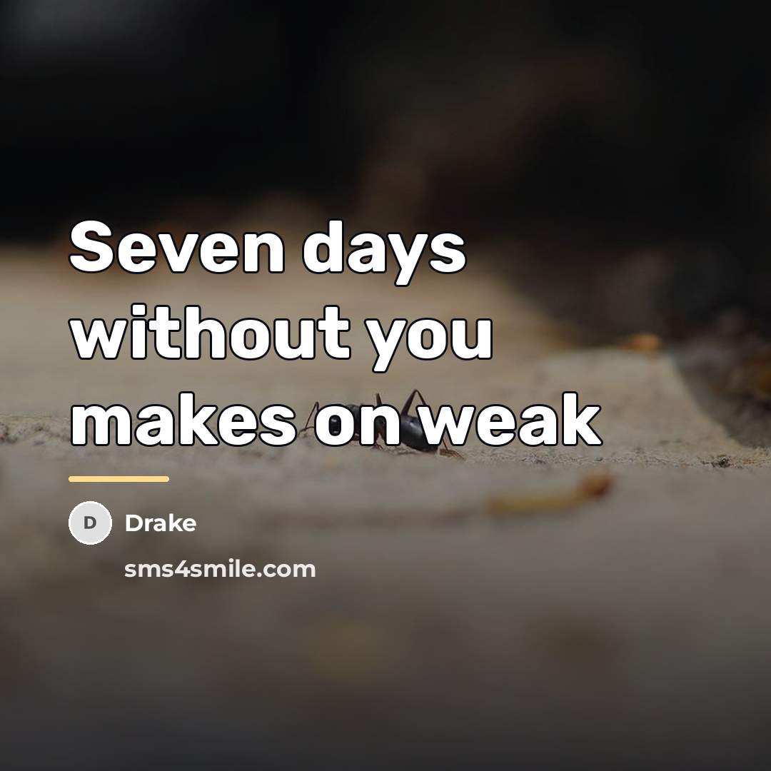 “Seven days without you makes on weak…” quote by Drake
