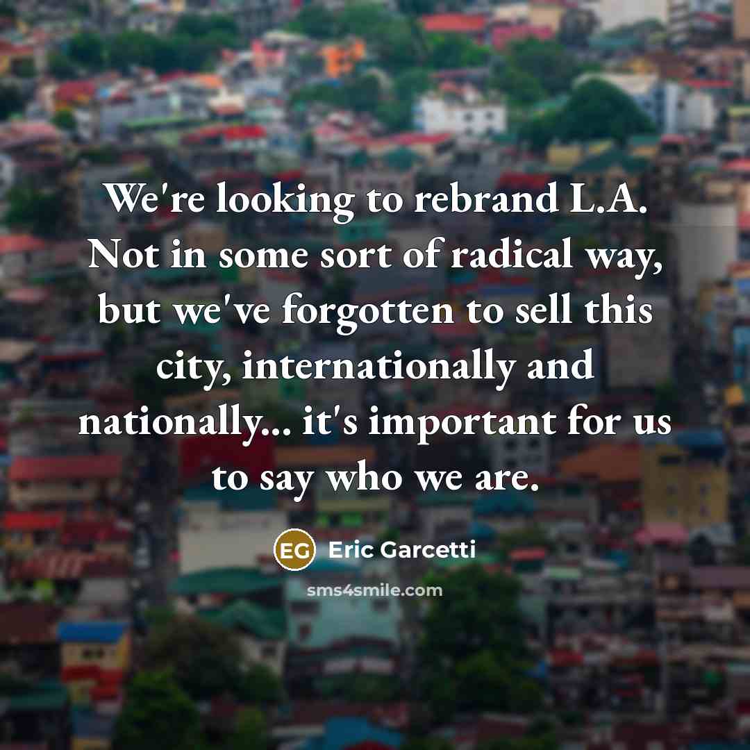 “We're looking to rebrand L.A. Not in some sort of…” quote by Eric Garcetti