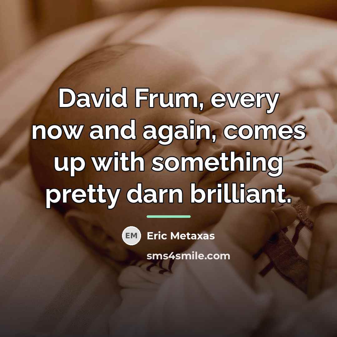 “David Frum, every now and again, comes up with something…” quote by Eric Metaxas