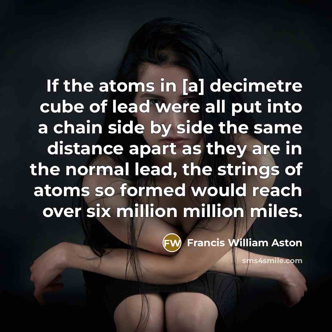 “If the atoms in [a] decimetre cube of lead were…” quote by Francis William Aston