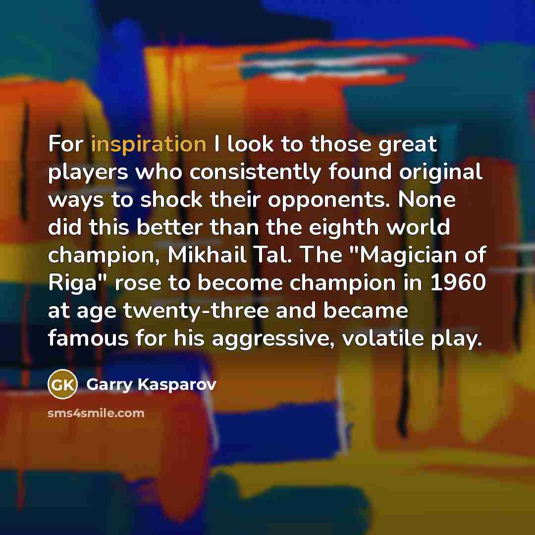 “For inspiration I look to those great players who consistently…” quote by Garry Kasparov