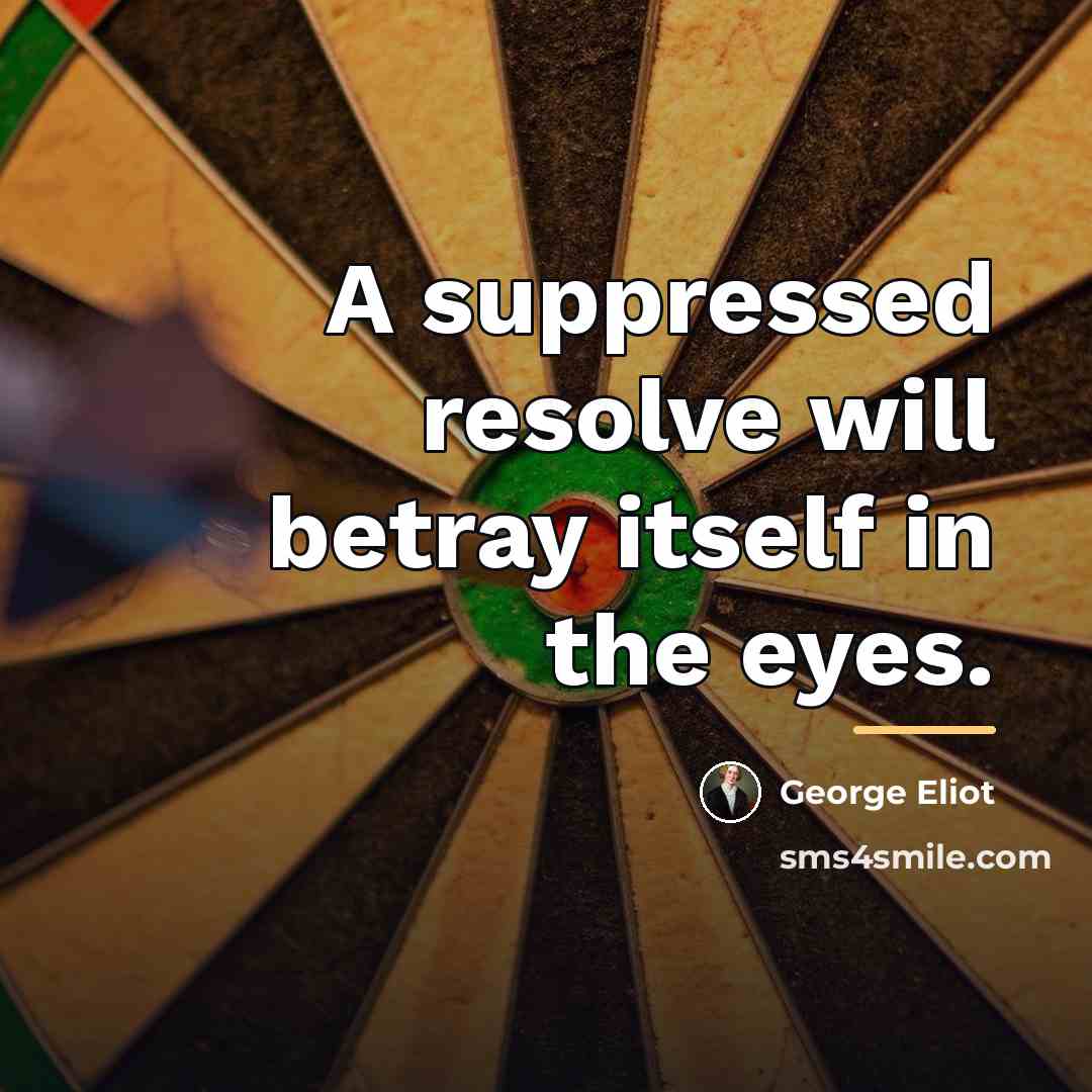 “A suppressed resolve will betray itself in the eyes.…” quote by George Eliot