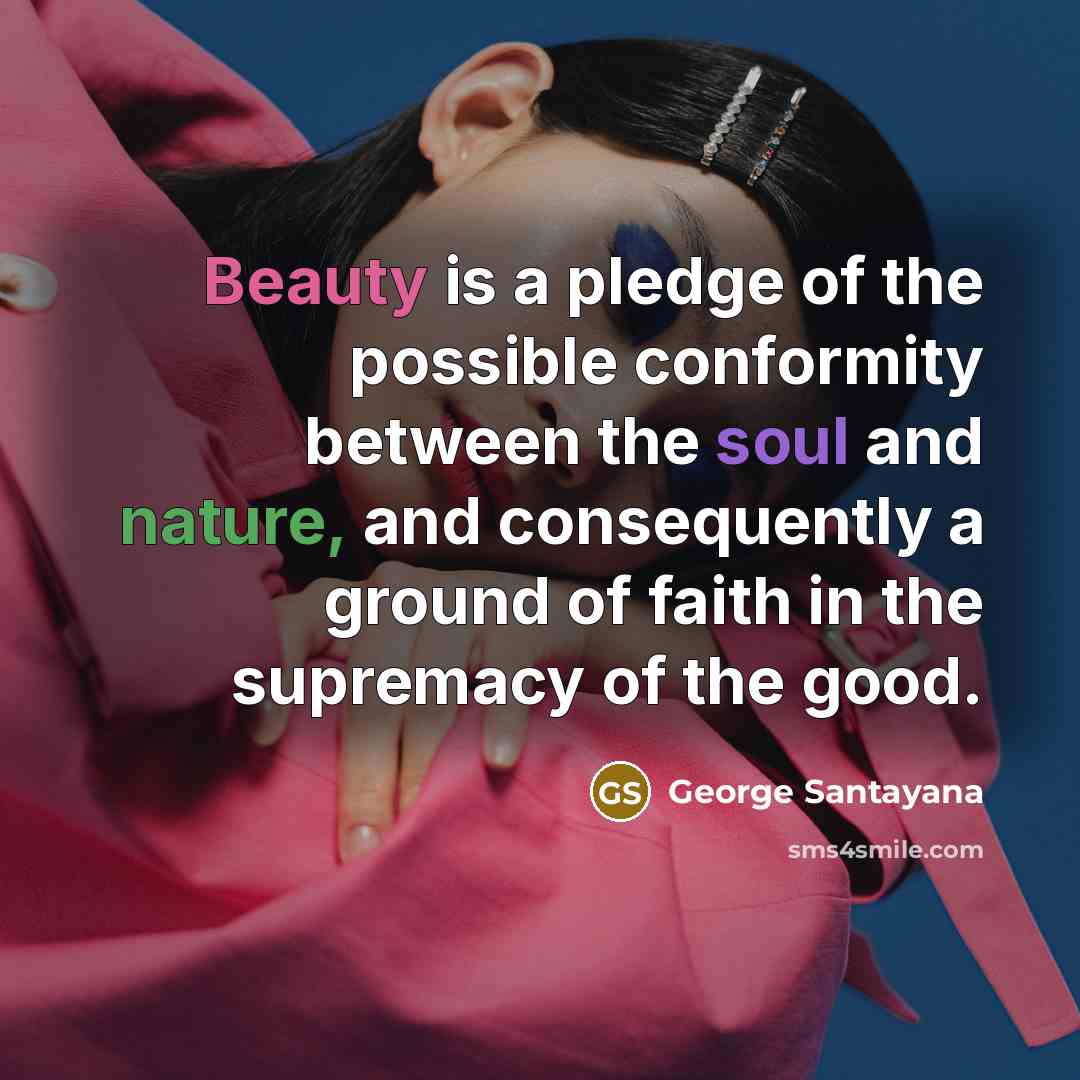 “Beauty is a pledge of the possible conformity between the…” quote by George Santayana