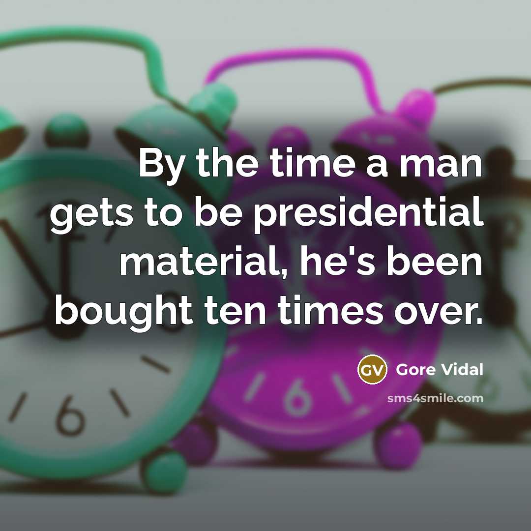“By the time a man gets to be presidential material,…” quote by Gore Vidal