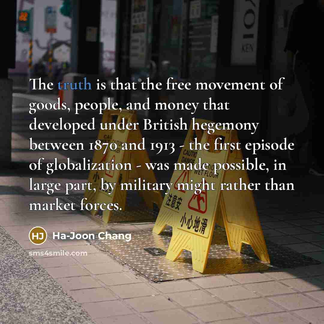 “The truth is that the free movement of goods, people,…” quote by Ha-Joon Chang