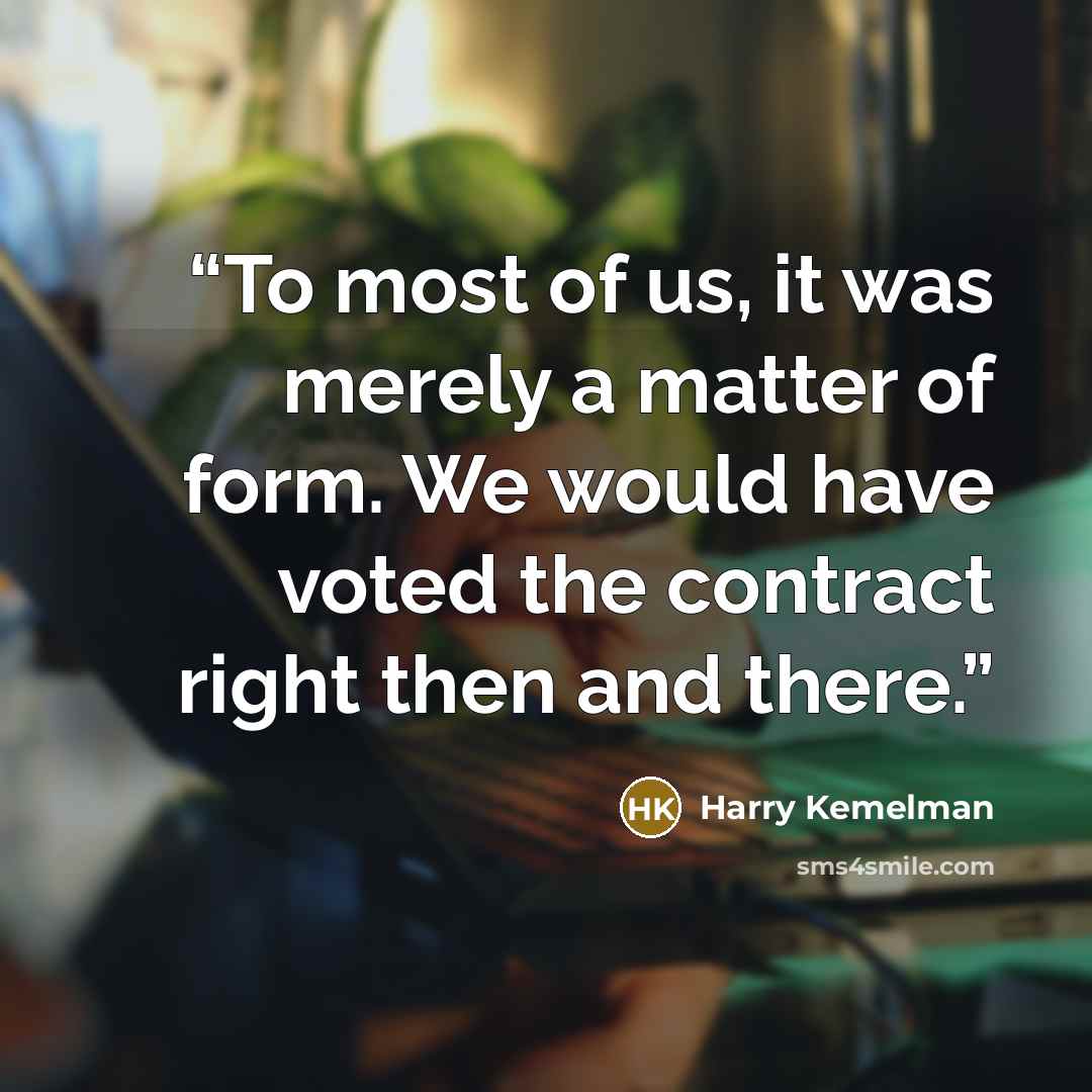 “To most of us, it was merely a matter of form. We would have voted the contract right then and there.” quote by Harry Kemelman