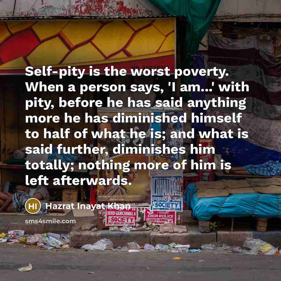 “Self-pity is the worst poverty. When a person says, 'I…” quote by Hazrat Inayat Khan