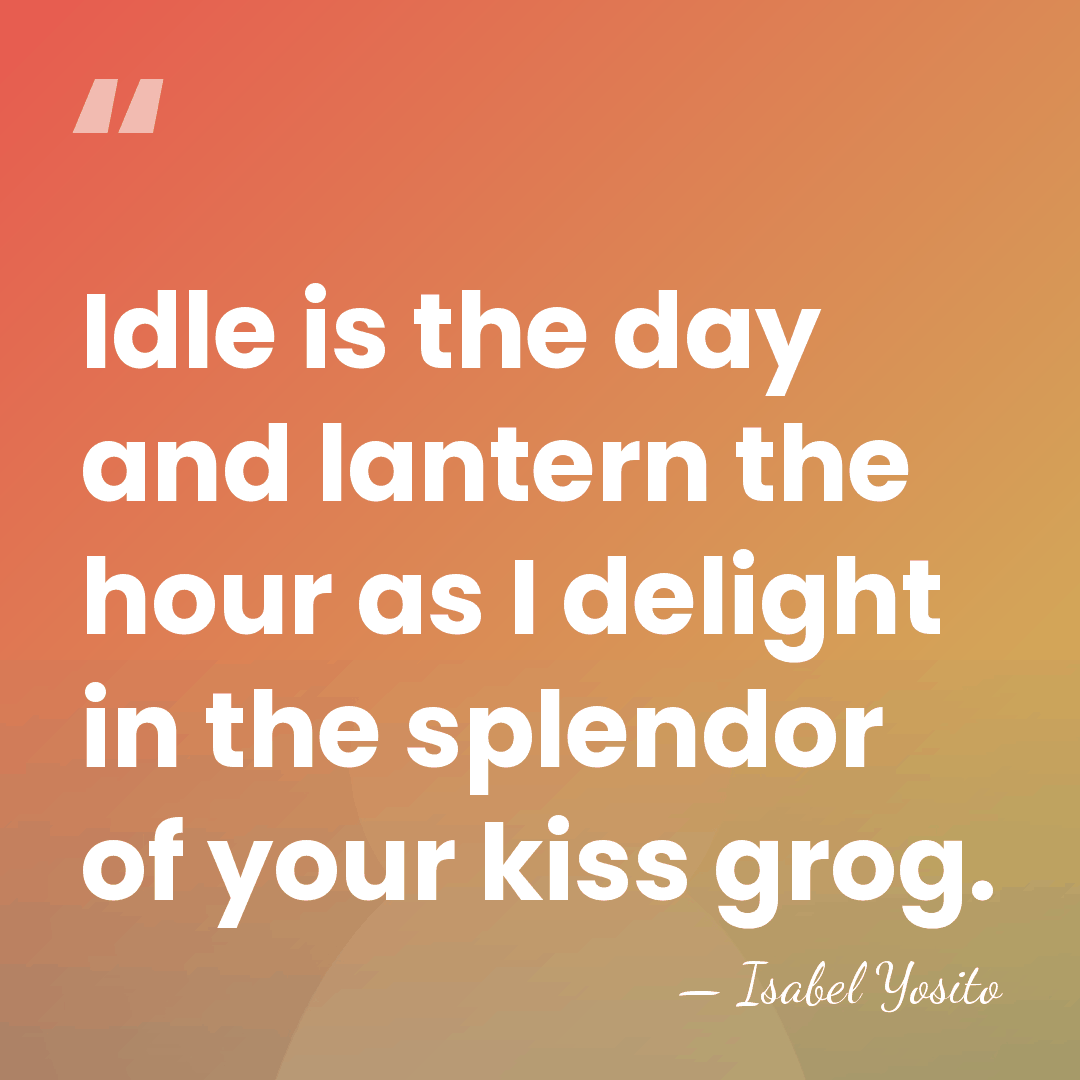 Idle is the day and lantern the hour as I delight in&hellip; - Isabel Yosito