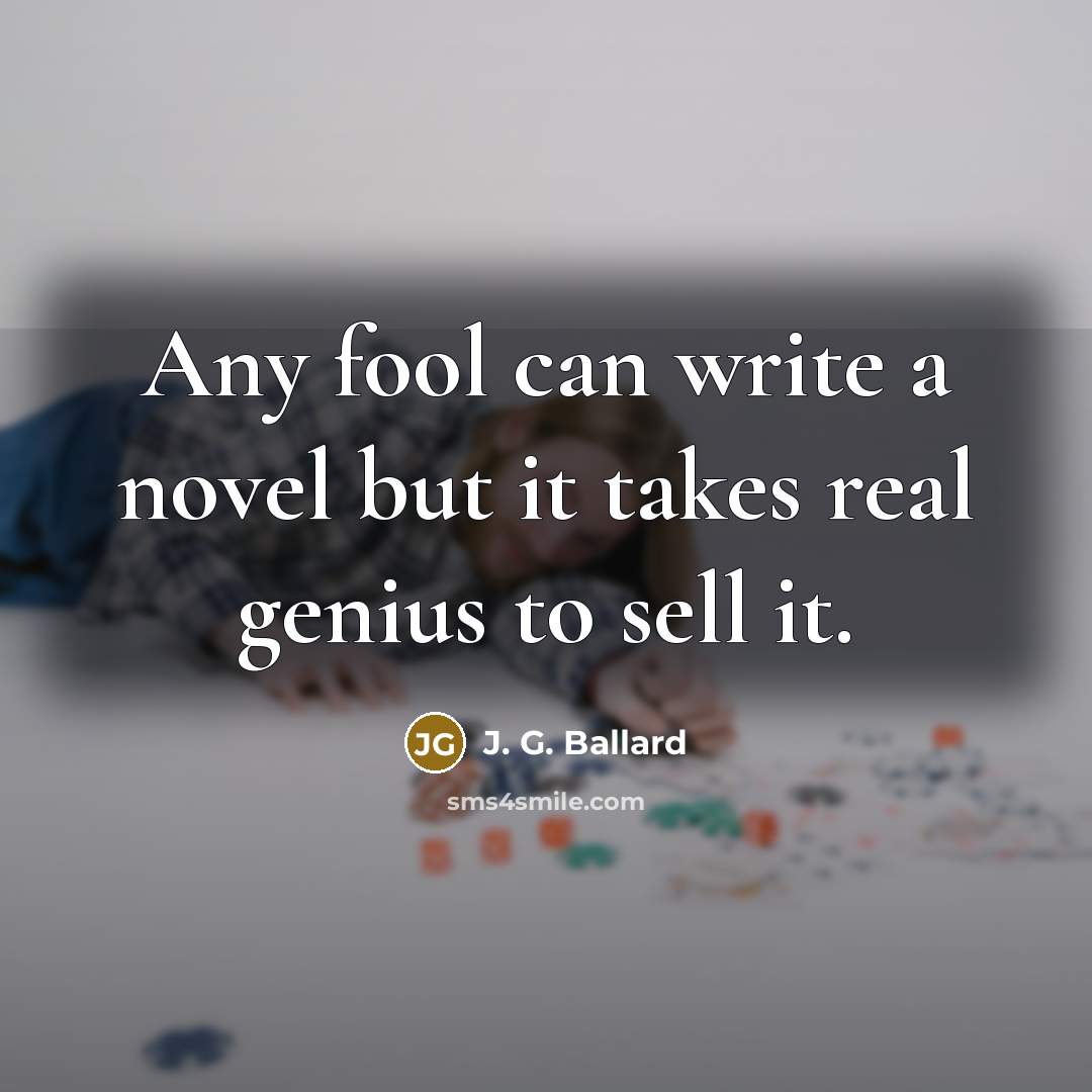 “Any fool can write a novel but it takes real…” quote by J. G. Ballard
