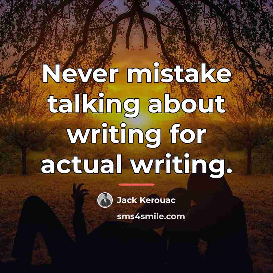 “Never mistake talking about writing for actual writing.…” quote by Jack Kerouac