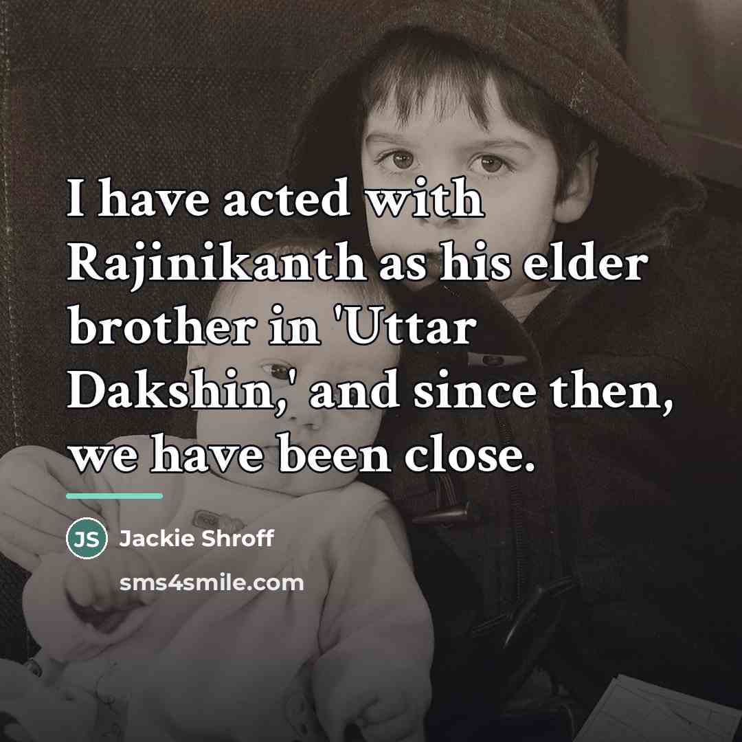 “I have acted with Rajinikanth as his elder brother in…” quote by Jackie Shroff