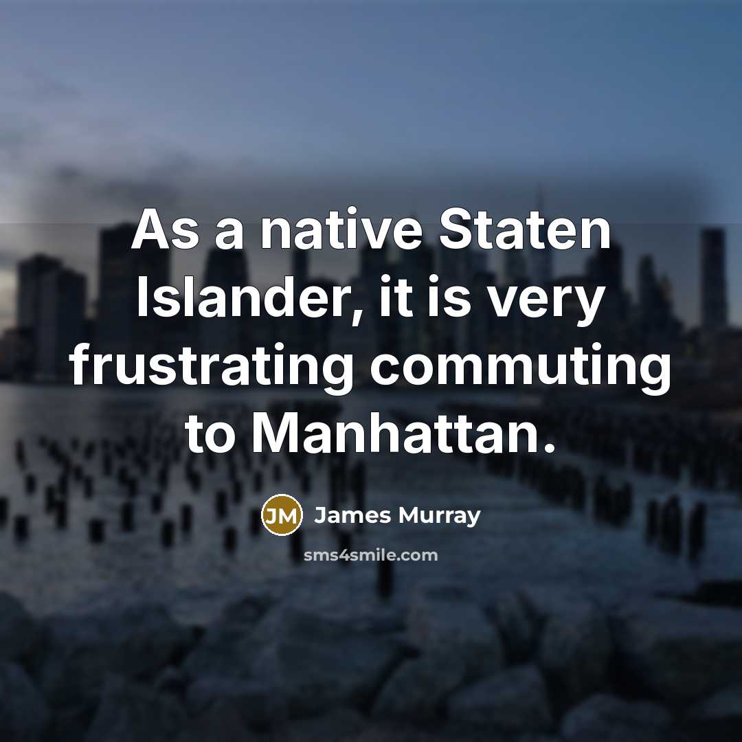 “As a native Staten Islander, it is very frustrating commuting…” quote by James Murray