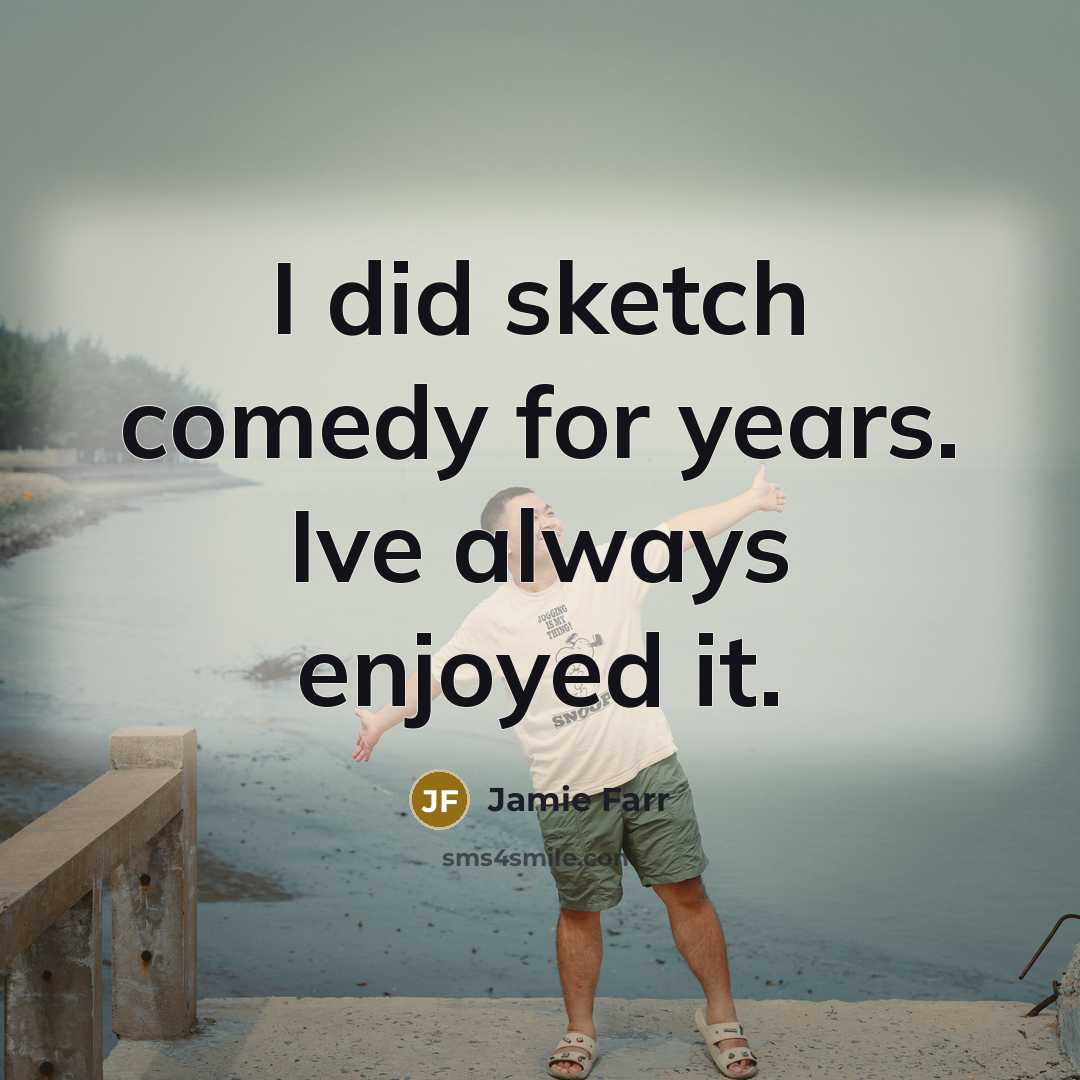 “I did sketch comedy for years. Ive always enjoyed it.…” quote by Jamie Farr