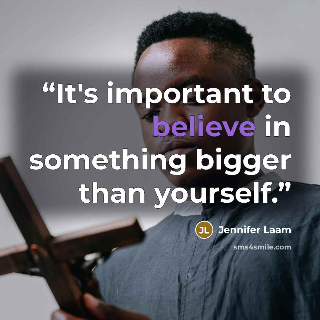 “It's important to believe in something bigger than yourself.” quote by Jennifer Laam