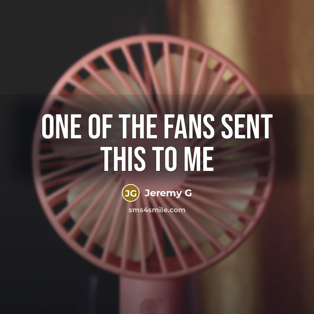 “One of the fans sent this to me…” quote by Jeremy G