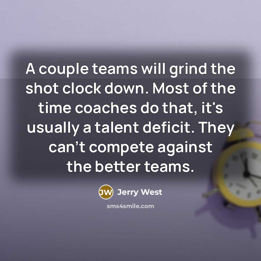 “A couple teams will grind the shot clock down. Most…” quote by Jerry West