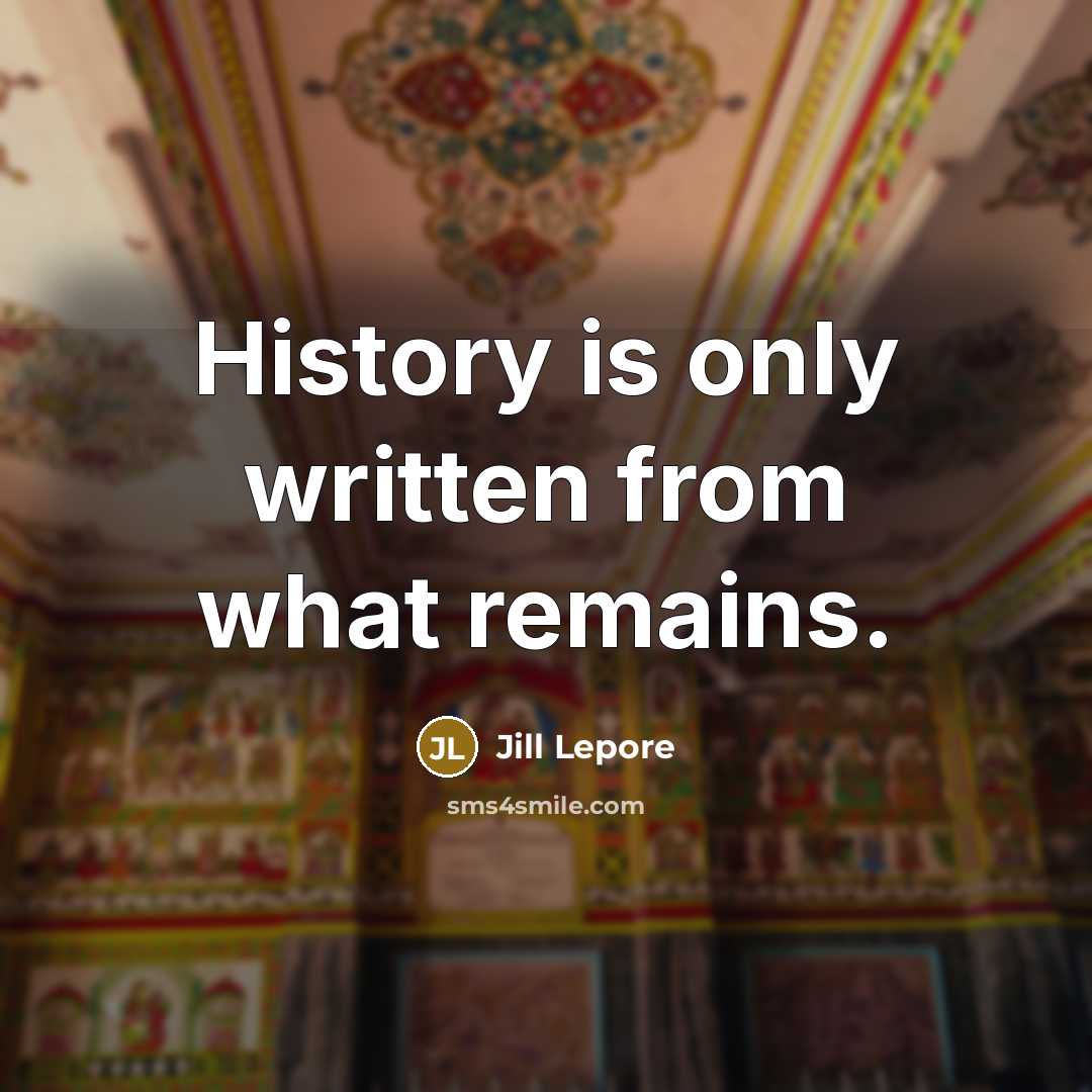 “History is only written from what remains.…” quote by Jill Lepore