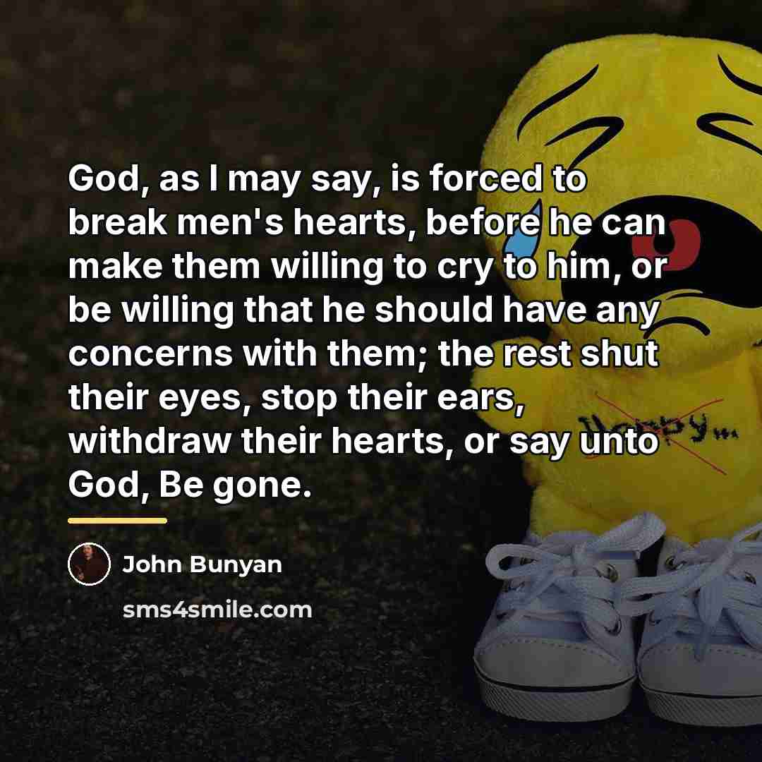 “God, as I may say, is forced to break men's…” quote by John Bunyan