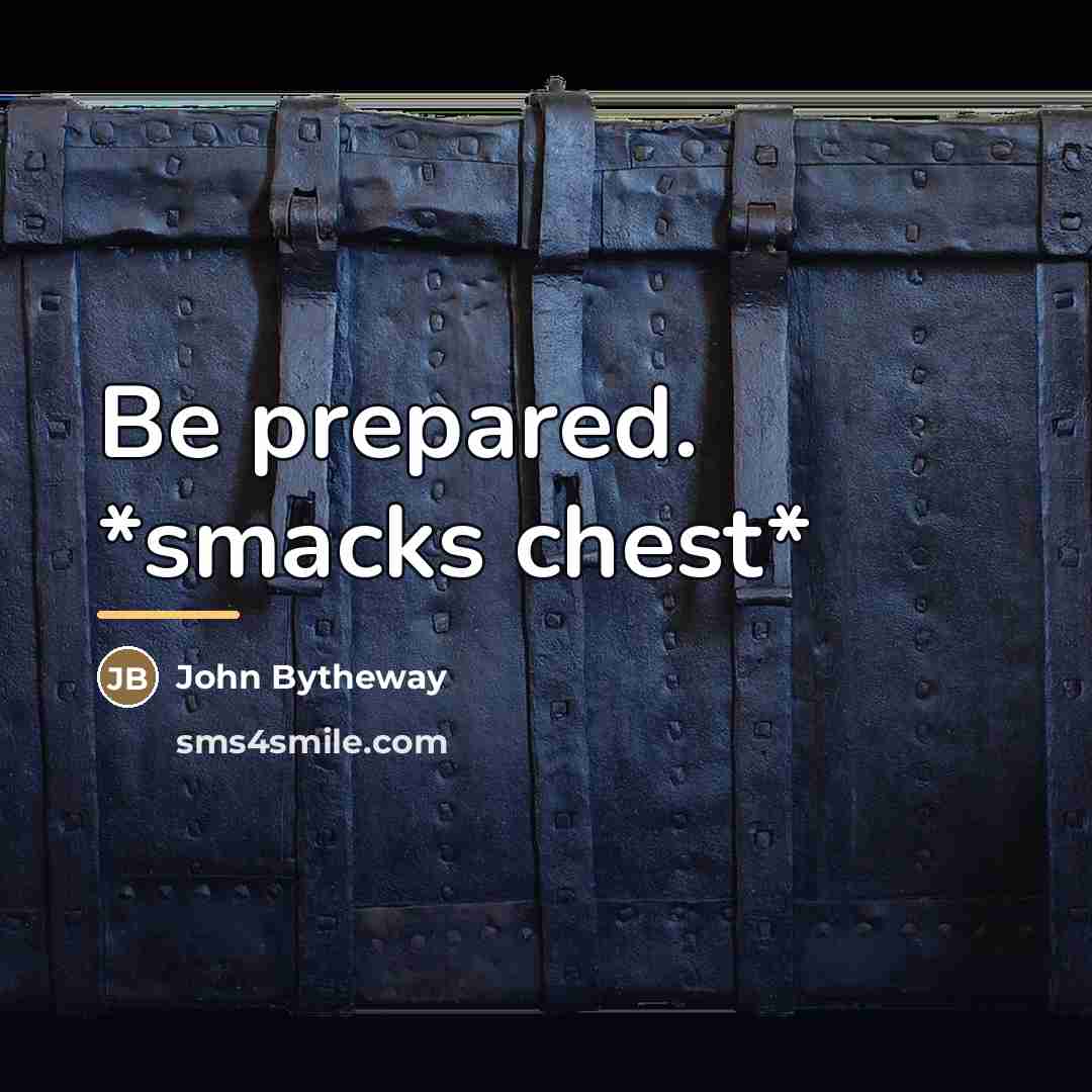 “Be prepared. *smacks chest*…” quote by John Bytheway