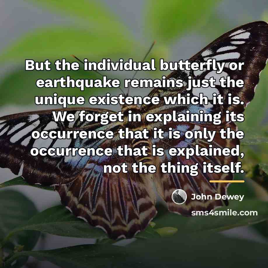 “But the individual butterfly or earthquake remains just the unique…” quote by John Dewey