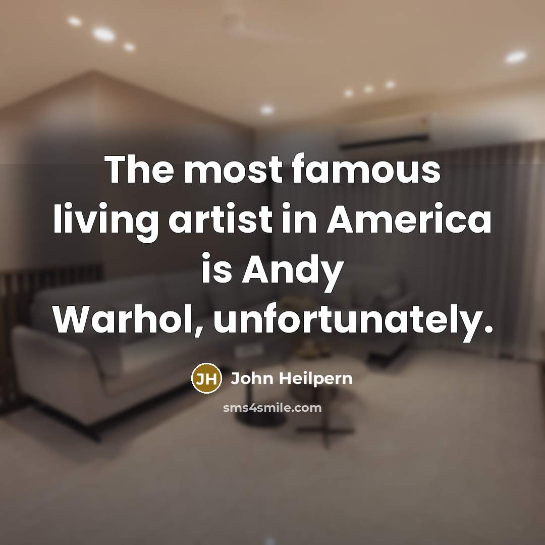 “The most famous living artist in America is Andy Warhol,…” quote by John Heilpern