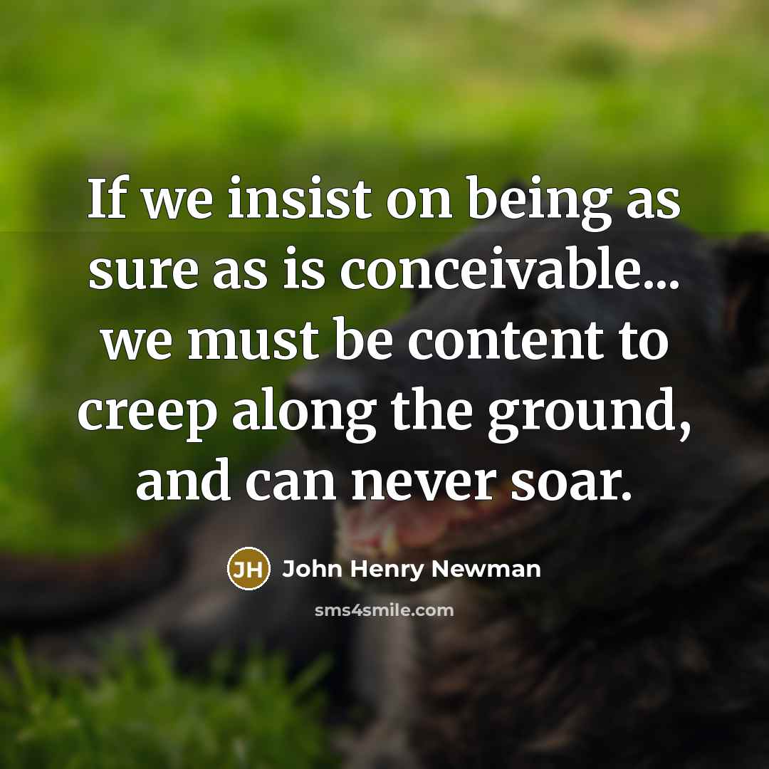 “If we insist on being as sure as is conceivable...…” quote by John Henry Newman