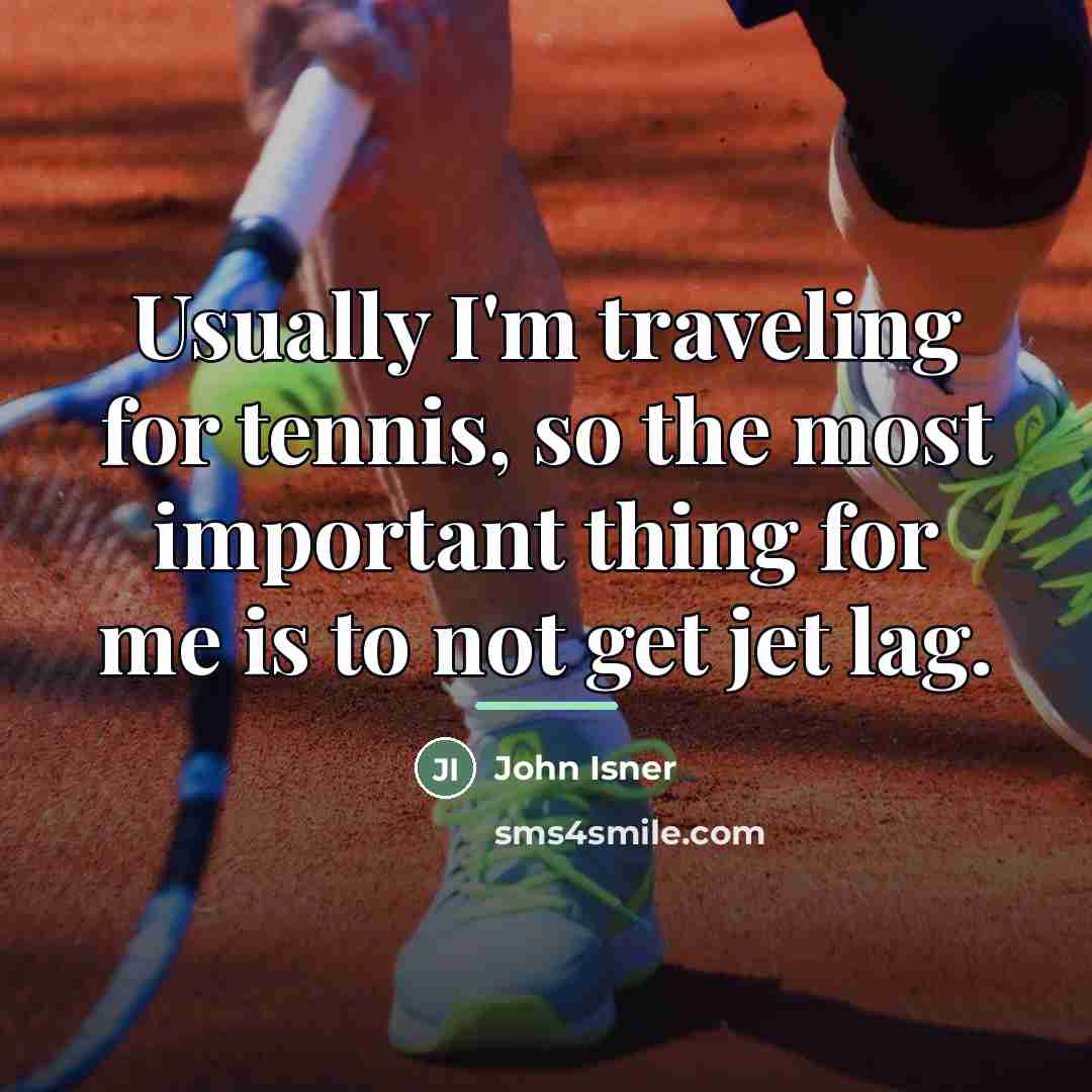 “Usually I'm traveling for tennis, so the most important thing…” quote by John Isner